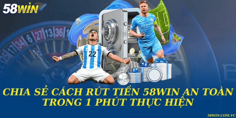 Rút Tiền 58WIN - Tiền Thưởng Về Ví Chỉ Trong Ít Phút Chia sẻ cách rút tiền 58WIN an toàn trong 1 phút thực hiện