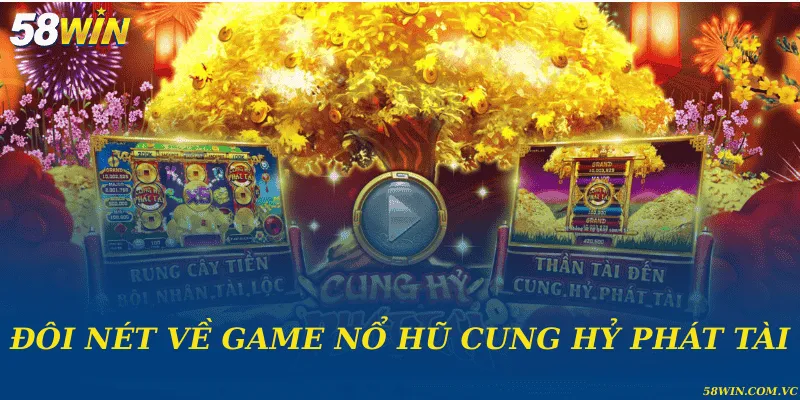 Cung Hỷ Phát Tài – Khai Mở Vận May Đầy Hấp Dẫn Đôi nét về game nổ hũ cung hỷ phát tài