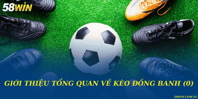 Kèo Đồng Banh (0) – Cách Vào Kèo Chuẩn Xác Cho Bet Thủ Giới thiệu tổng quan về kèo đồng banh (0)