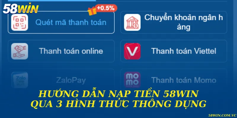 Nạp Tiền 58WIN - Hướng Dẫn Chi Tiết Từ A Đến Z 3 phương thức nạp tiền vào 58WIN đơn giản và an toàn