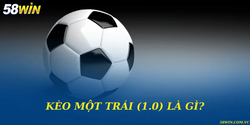 Kèo Một Trái (1.0) - Hướng Dẫn Chiến Lược Cá Cược Bóng Đá Kèo một trái (1.0) là gì?