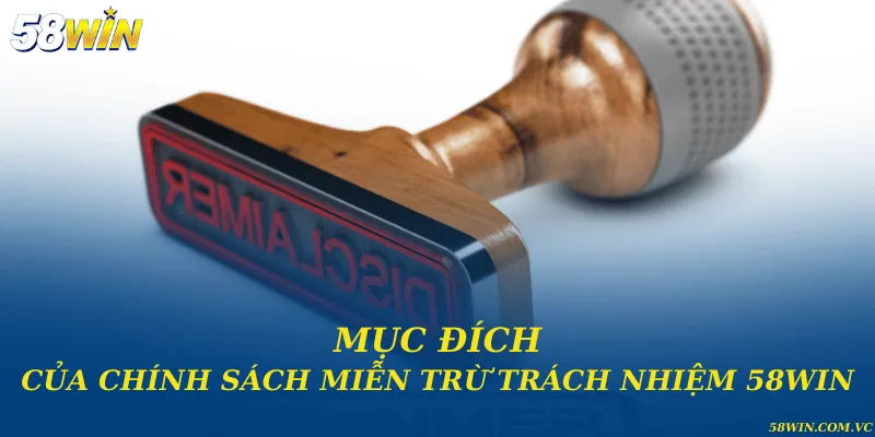 Mục đích của chính sách miễn trừ trách nhiệm 58WIN