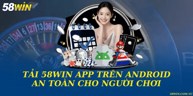 Tải 58WIN App Trên Android - Thực Hiện Nhanh Trong Vài Phút Tải 58WIN app trên Android an toàn cho người chơi