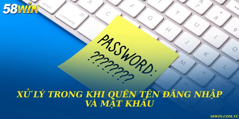 Việc cần làm gì quên mật khẩu đăng nhập vào tài khoản 58WIN